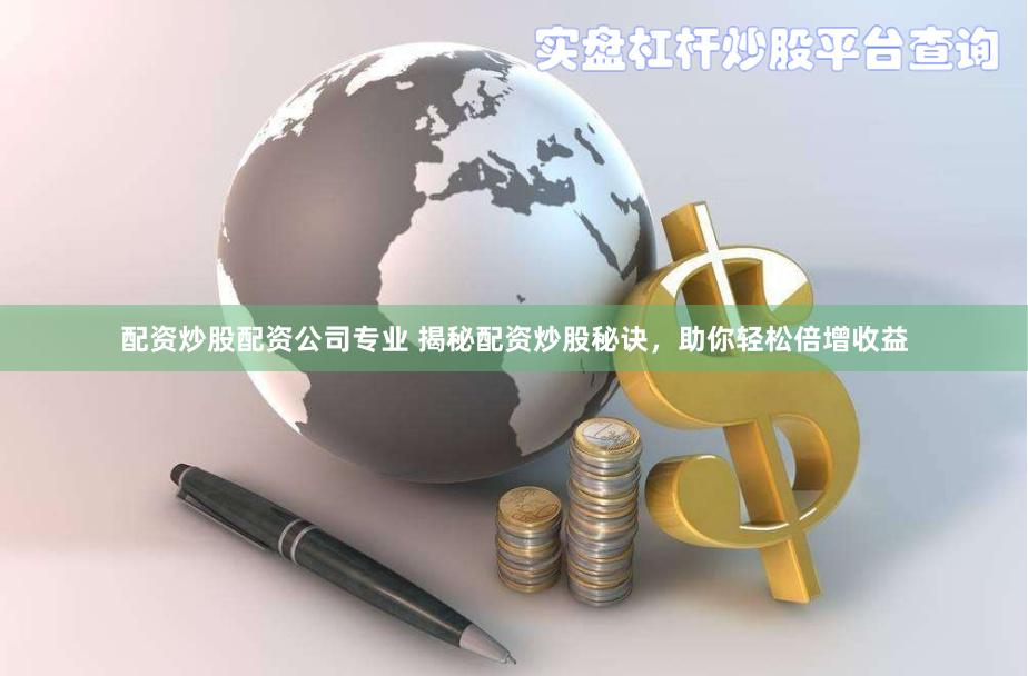 配资炒股配资公司专业 揭秘配资炒股秘诀，助你轻松倍增收益