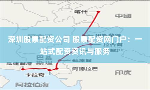 深圳股票配资公司 股票配资网门户：一站式配资资讯与服务