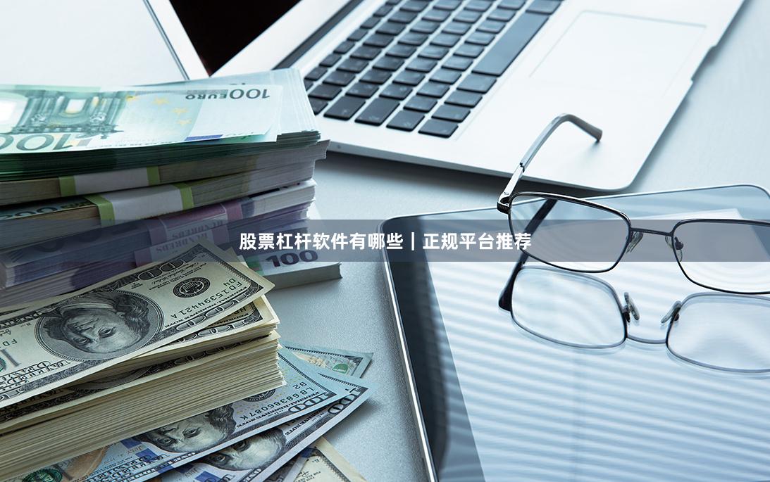 股票杠杆软件有哪些｜正规平台推荐