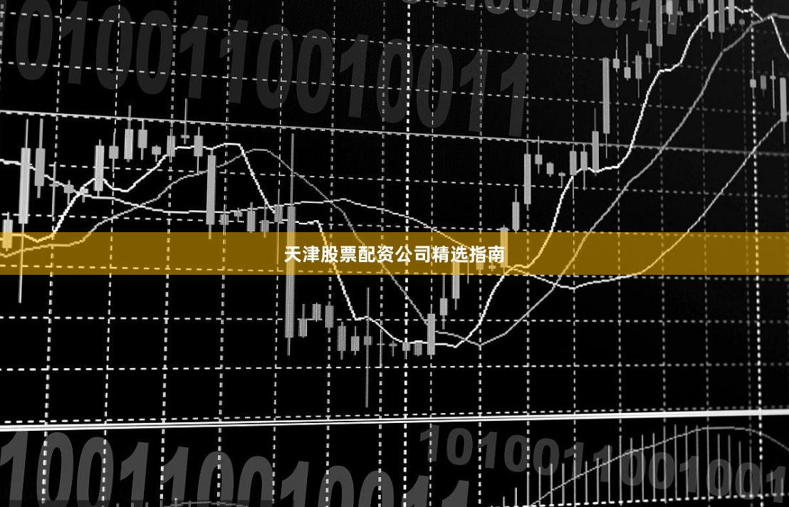 天津股票配资公司精选指南