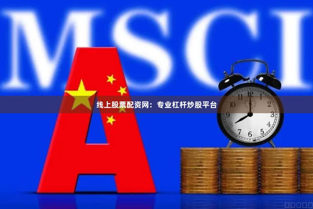 线上股票配资网:专业杠杆炒股平台