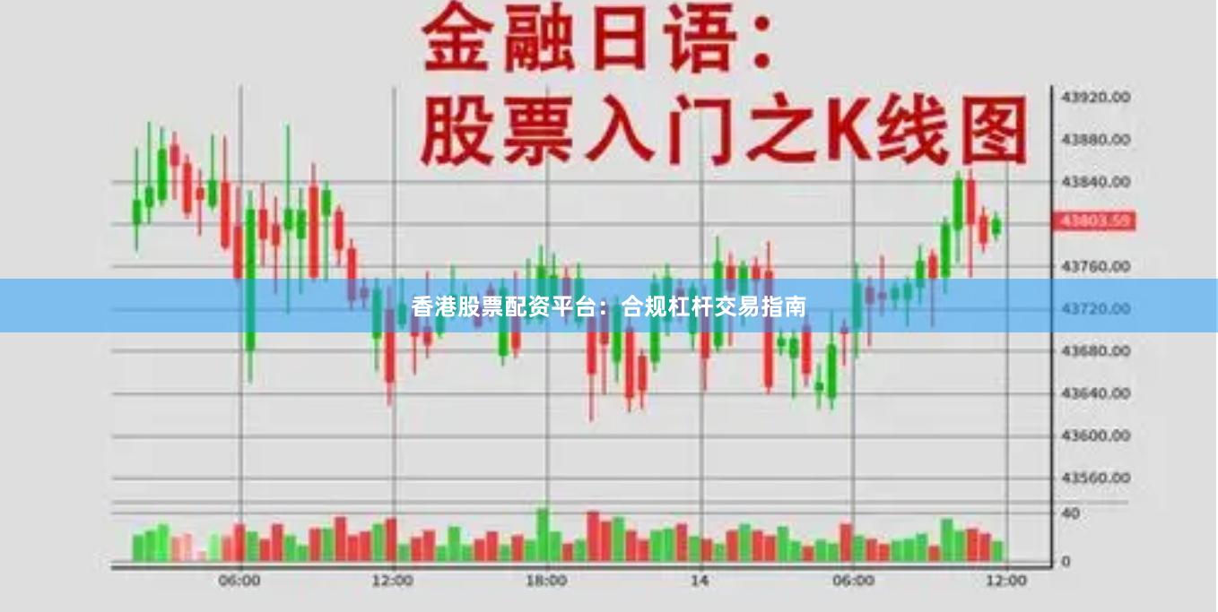 香港股票配资平台：合规杠杆交易指南