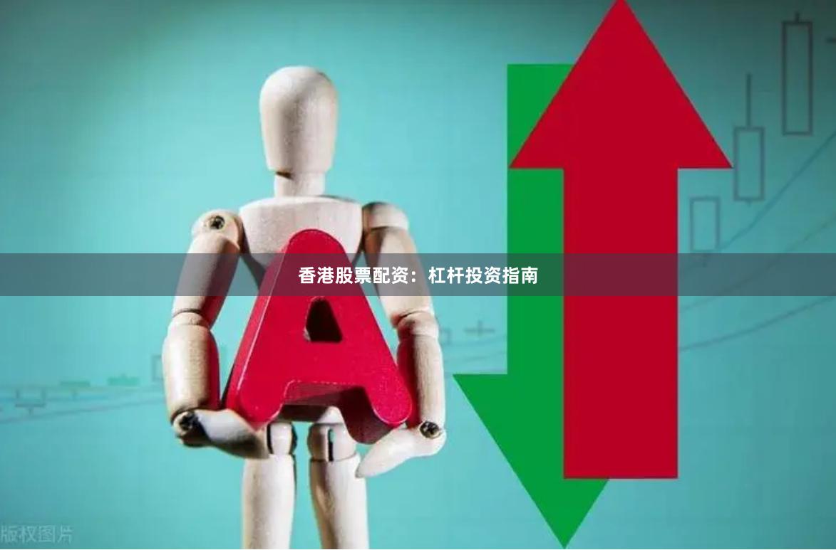 香港股票配资：杠杆投资指南