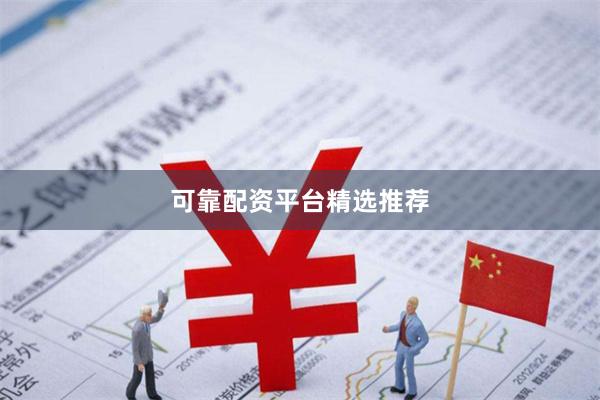 可靠配资平台精选推荐