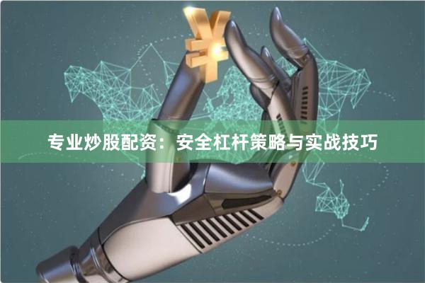 专业炒股配资:安全杠杆策略与实战技巧