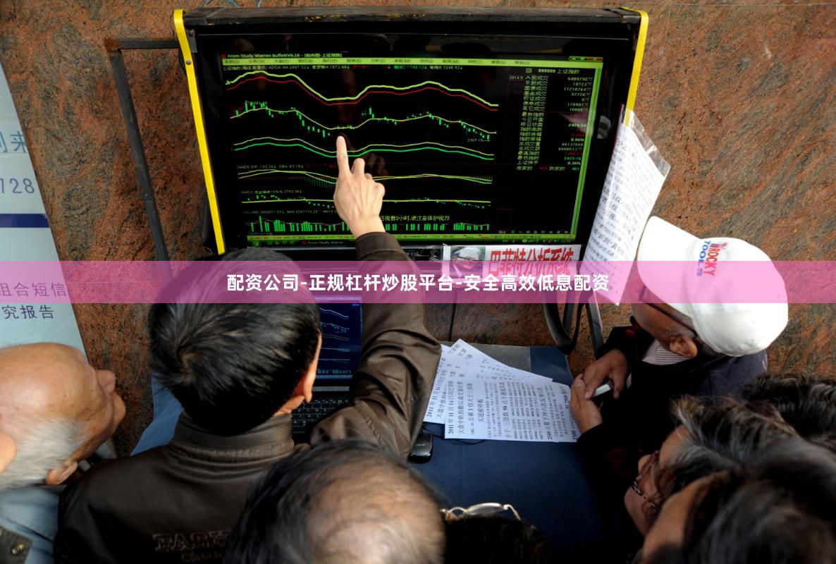配资公司-正规杠杆炒股平台-安全高效低息配资