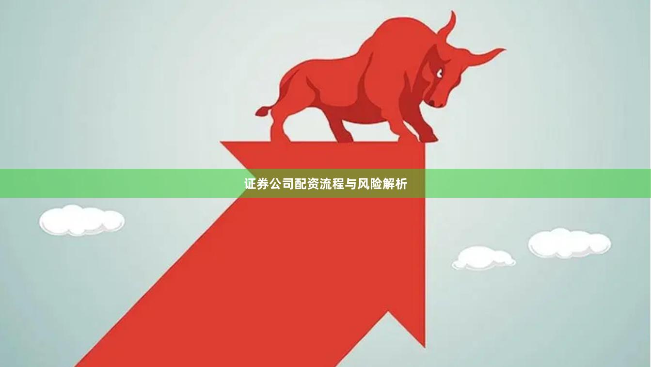 证券公司配资流程与风险解析